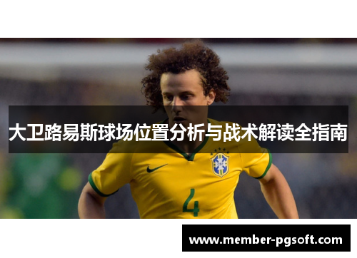 大卫路易斯球场位置分析与战术解读全指南