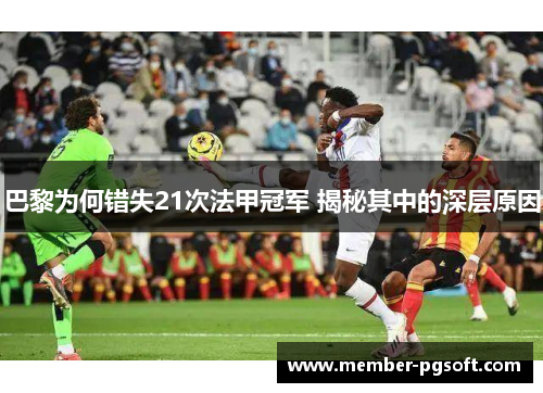 巴黎为何错失21次法甲冠军 揭秘其中的深层原因